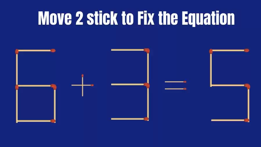 Matchstick Brain Teaser: Can You Move 2 Matchsticks to Fix the Equation 6+3=5? Matchstick Puzzles