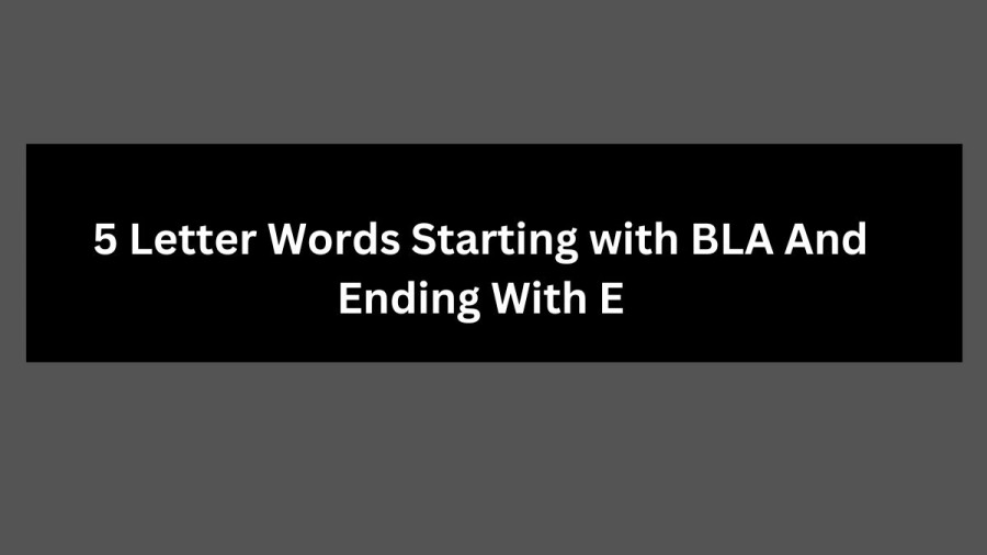 5 Letter Words Starting with BLA And Ending With E, List Of 5 Letter Words Starting with BLA And Ending With E