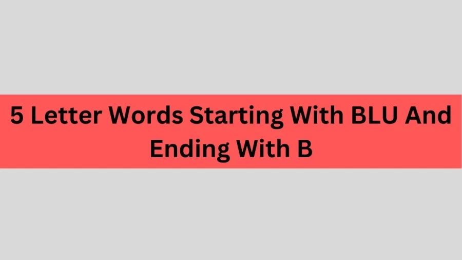 5 Letter Words Starting With BLU And Ending With B, List of 5 Letter Words Starting With BLU And Ending With B