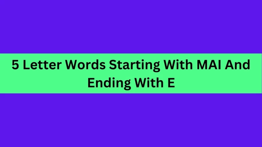 5 Letter Words Starting With MAI And Ending With E, List Of 5 Letter Words Starting With MAI And Ending With E