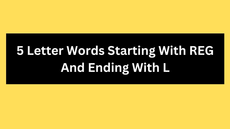 5 Letter Words Starting With REG And Ending With L, List of 5 Letter Words Starting With REG And Ending With L