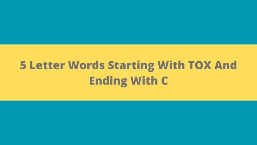 5 Letter Words Starting With TOX And Ending With C, List Of 5 Letter Words Starting With TOX And Ending With C