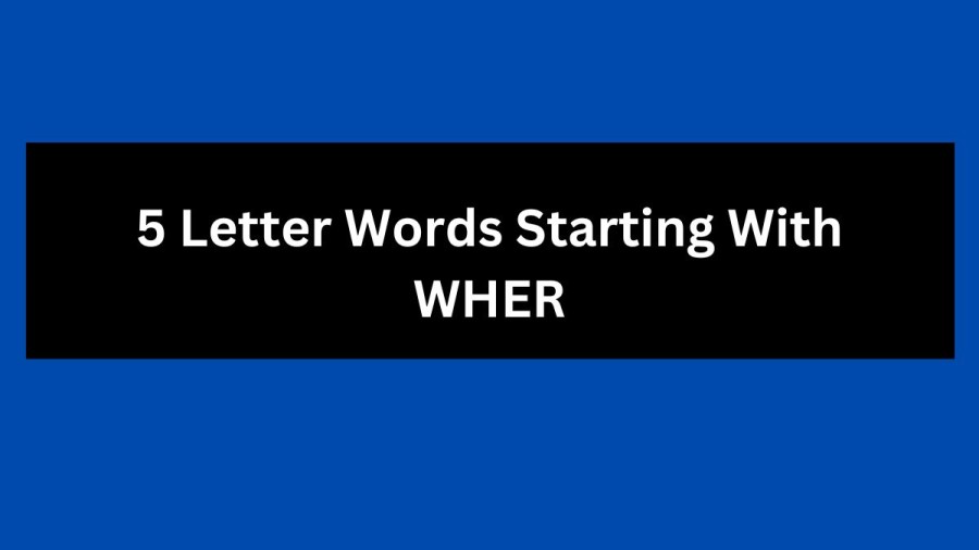 5 Letter Words Starting With WHER, List Of 5 Letter Words Starting With WHER
