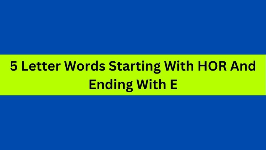 5 Letter Words Starting With HOR And Ending With E, List Of 5 Letter Words Starting With HOR And Ending With E