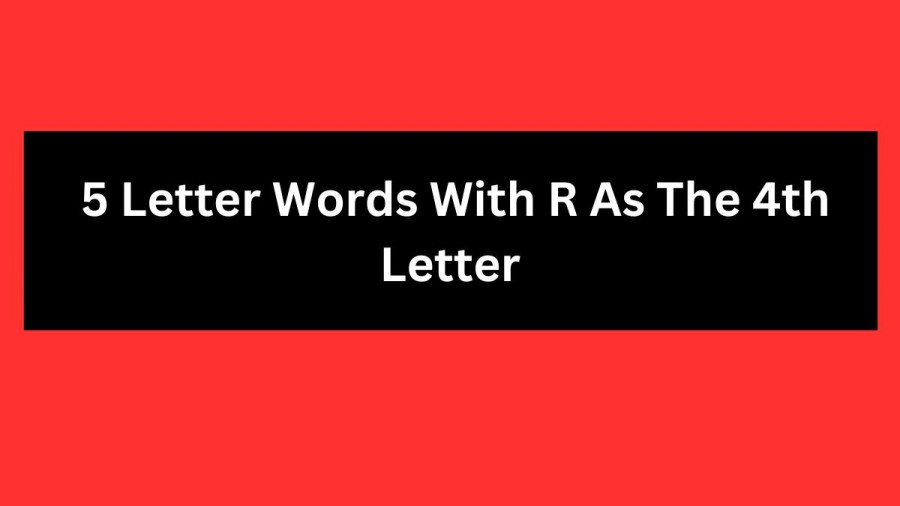 5 Letter Words With R As The 4th Letter, List Of 5 Letter Words With R As The 4th Letter