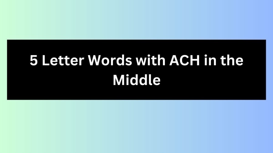 5 Letter Words with ACH in the Middle - Wordle Hint