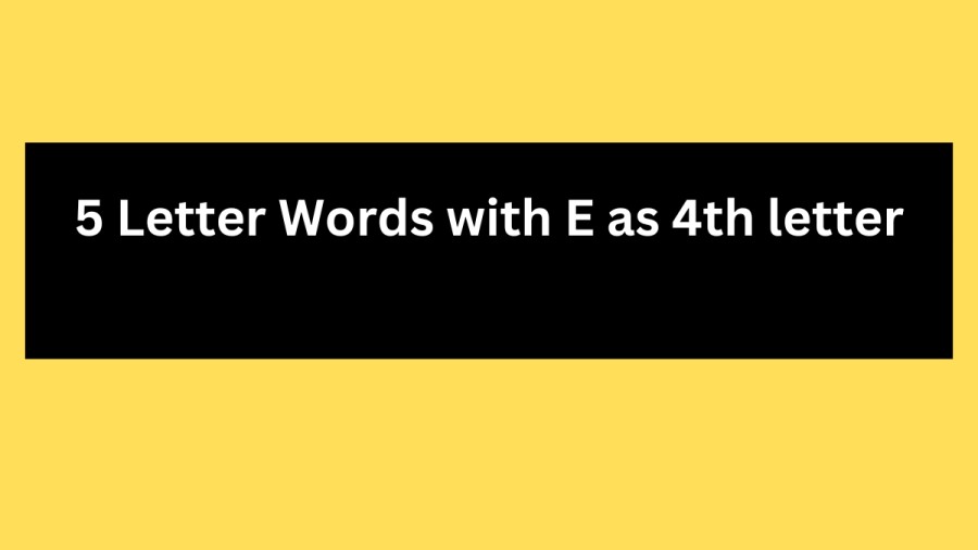 5 Letter Words with E as 4th letter - Wordle Hint