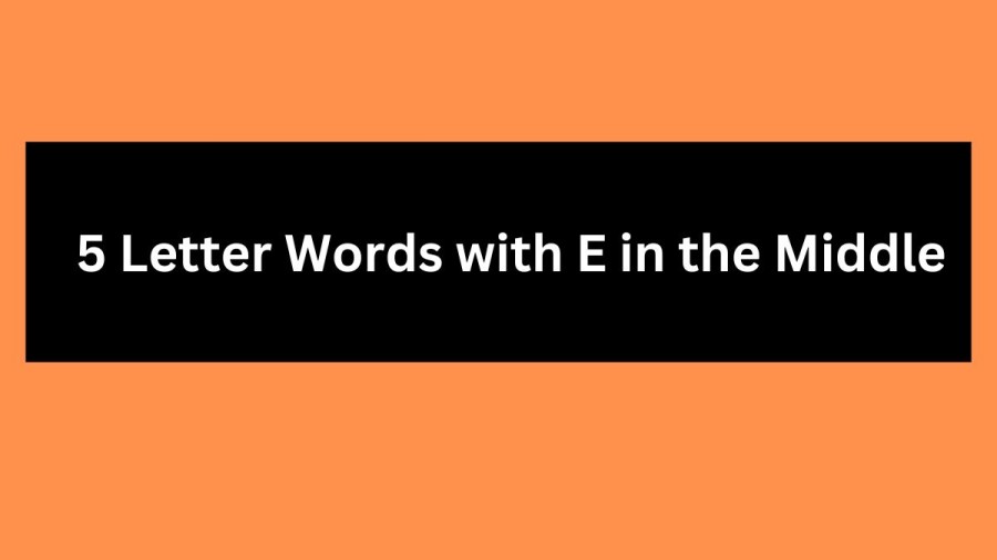 5 Letter Words with E in the Middle - Wordle Hint