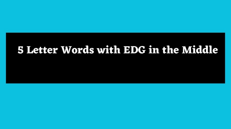 5 Letter Words with EDG in the Middle - Wordle Hint