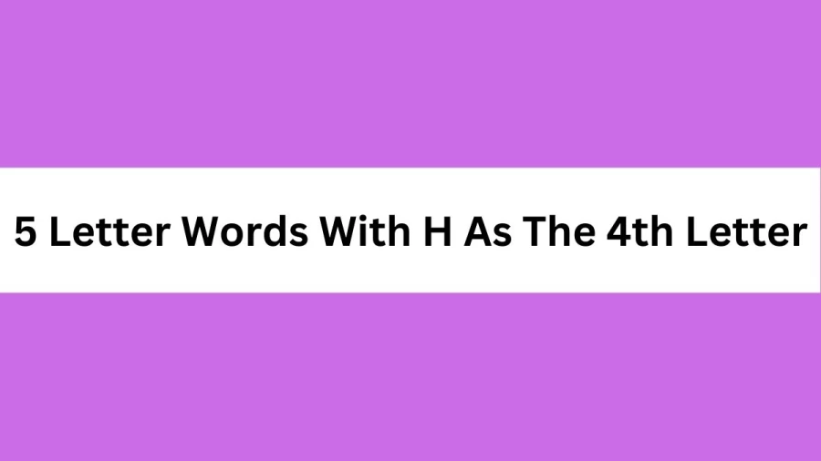 5 Letter Words With H As The 4th Letter, List Of 5 Letter Words With H As The 4th Letter