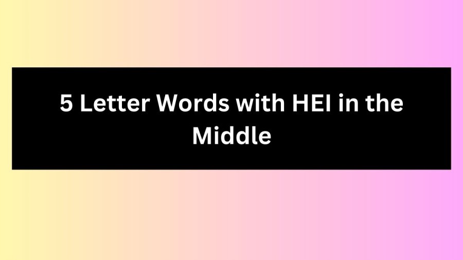 5 Letter Words with HEI in the Middle - Wordle Hint