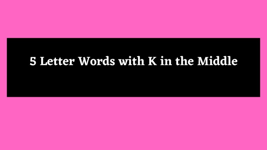 5 Letter Words with K in the Middle - Wordle Hint