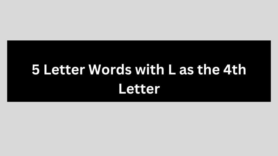5 Letter Words with L as the 4th Letter, List of 5 Letter Words with L as the 4th Letter