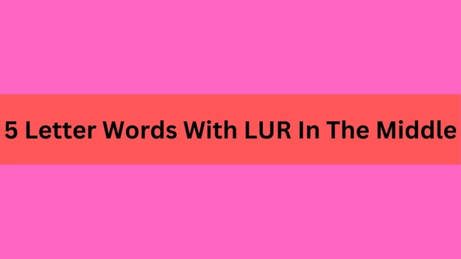 5 Letter Words With LUR In The Middle, List of 5 Letter Words With LUR In The Middle