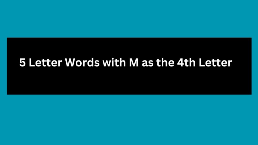 5 Letter Words with M as the 4th Letter, List Of 5 Letter Words with M as the 4th Letter