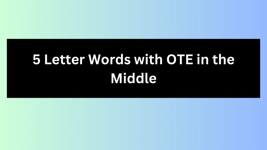 5 Letter Words with OTE in the Middle - Wordle Hint