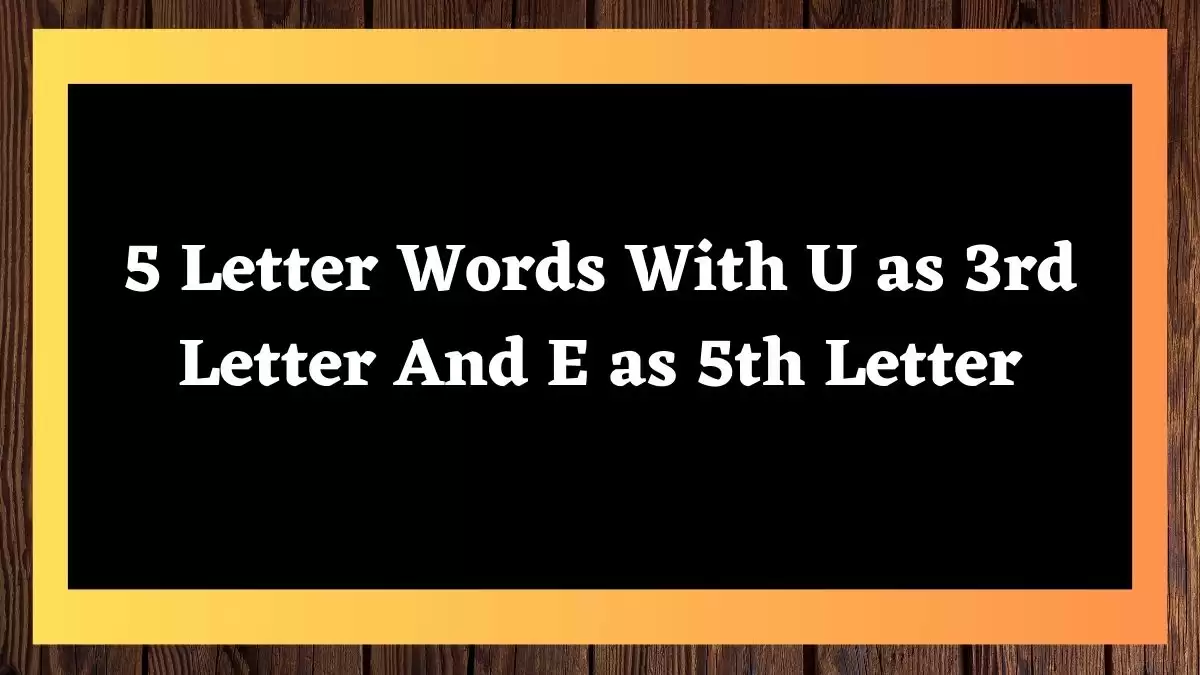 5 Letter Words With U as 3rd Letter And E as 5th Letter, List Of 5 Letter Words With U as 3rd Letter And E as 5th Letter