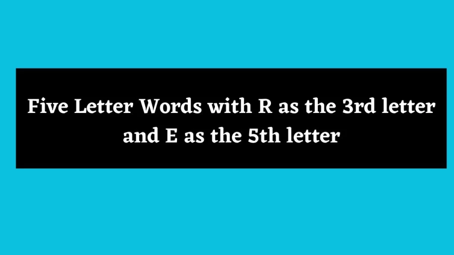 5 Letter Words with R as the 3rd letter and E as the 5th letter - Wordle Hint
