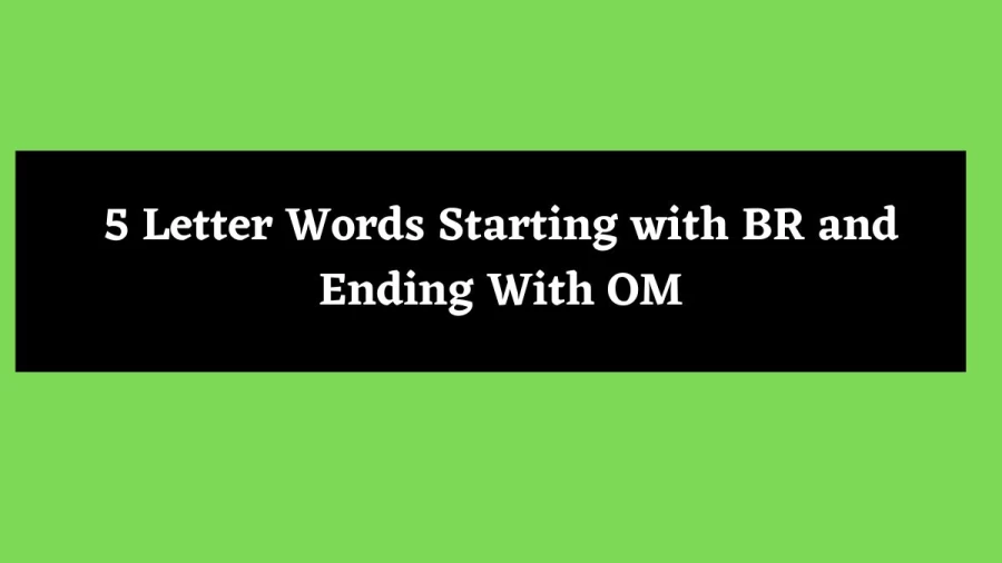 5 Letter Words Starting with BR and Ending With OM - Wordle Hint