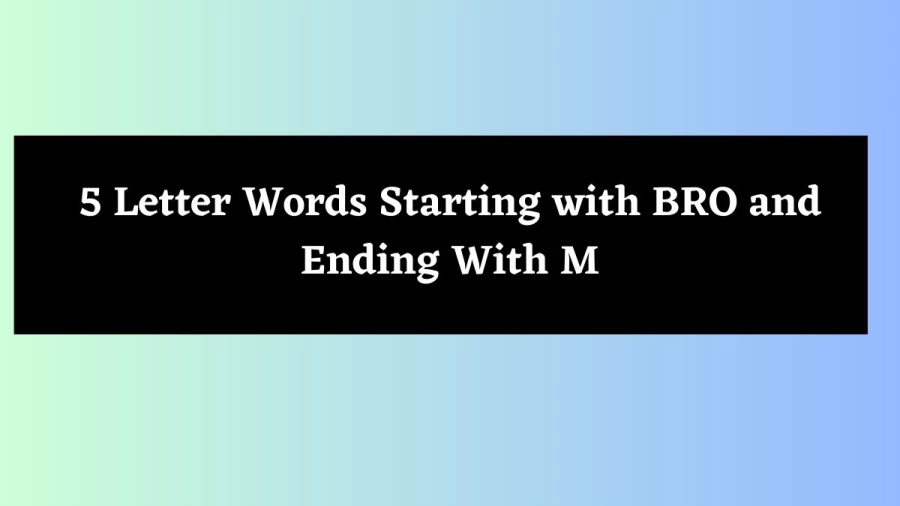 5 Letter Words Starting with BRO and Ending With M - Wordle Hint