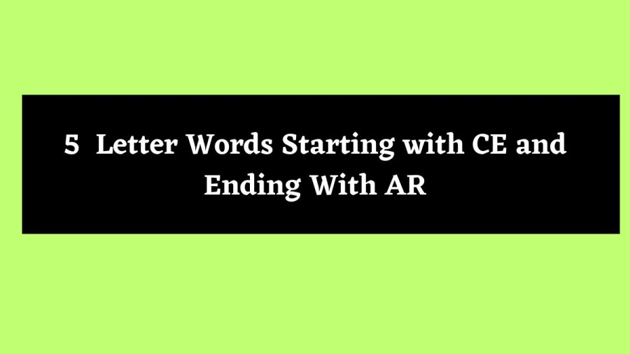 5 Letter Words Starting with CE and Ending With AR - Wordle Hint