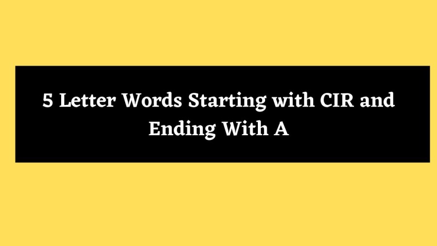 5 Letter Words Starting with CIR and Ending With A - Wordle Hint