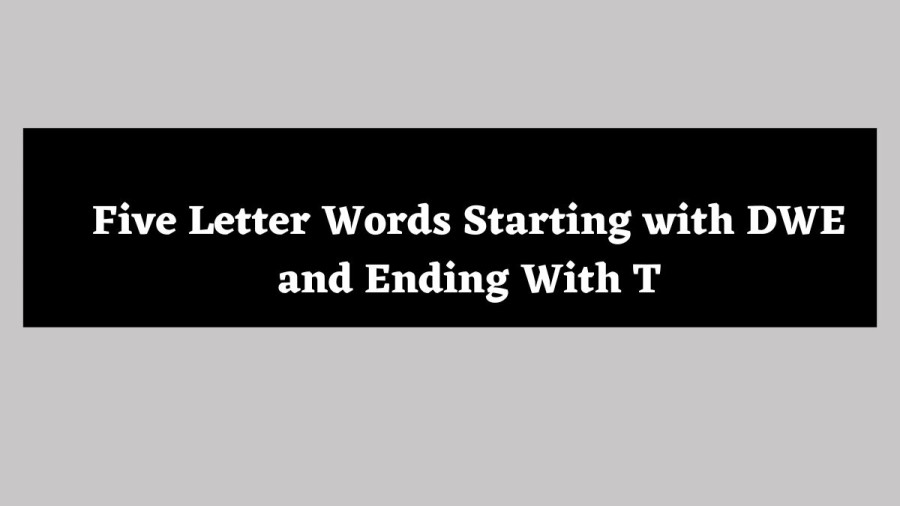 5 Letter Words Starting with DWE and Ending With T - Wordle Hint