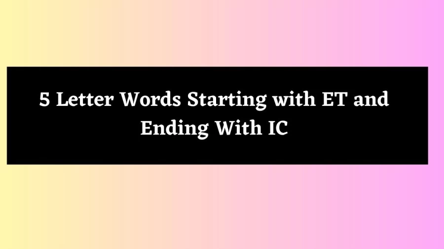 5 Letter Words Starting with ET and Ending With IC - Wordle Hint