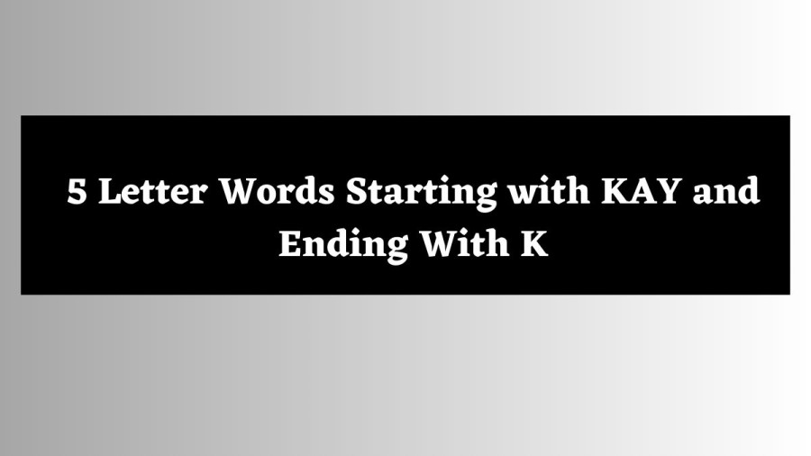 5 Letter Words Starting with KAY and Ending With K - Wordle Hint