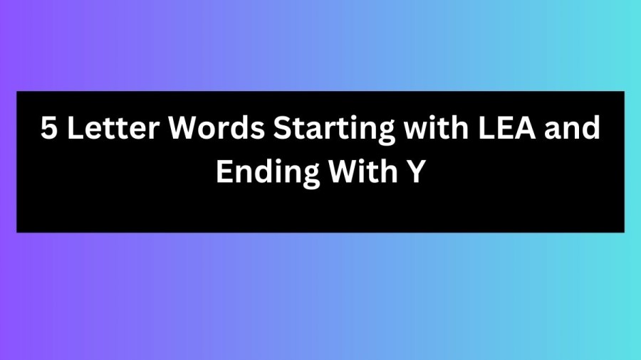 5 Letter Words Starting with LEA and Ending With Y - Wordle Hint