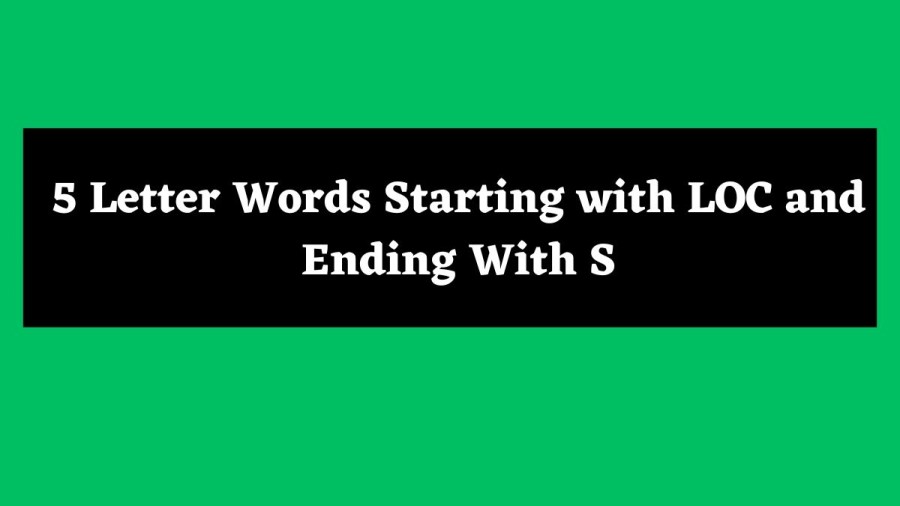 5 Letter Words Starting with LOC and Ending With S - Wordle Hint
