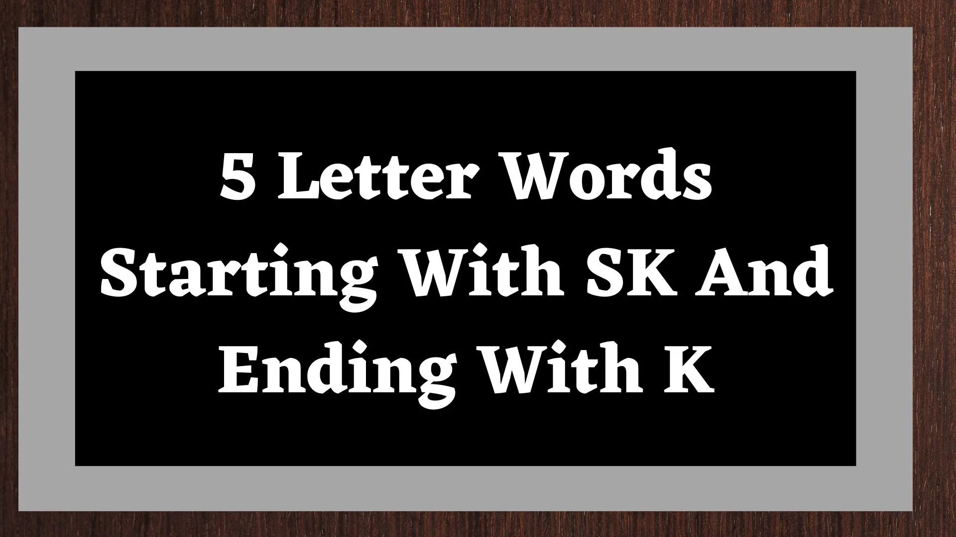 Palabras de 5 letras que comienzan con SK y terminan con K.