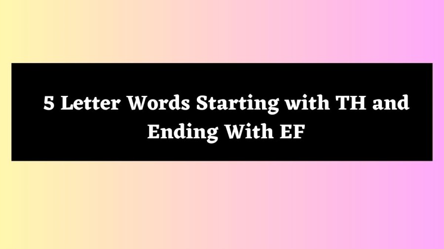 5 Letter Words Starting with TH and Ending With EF - Wordle Hint
