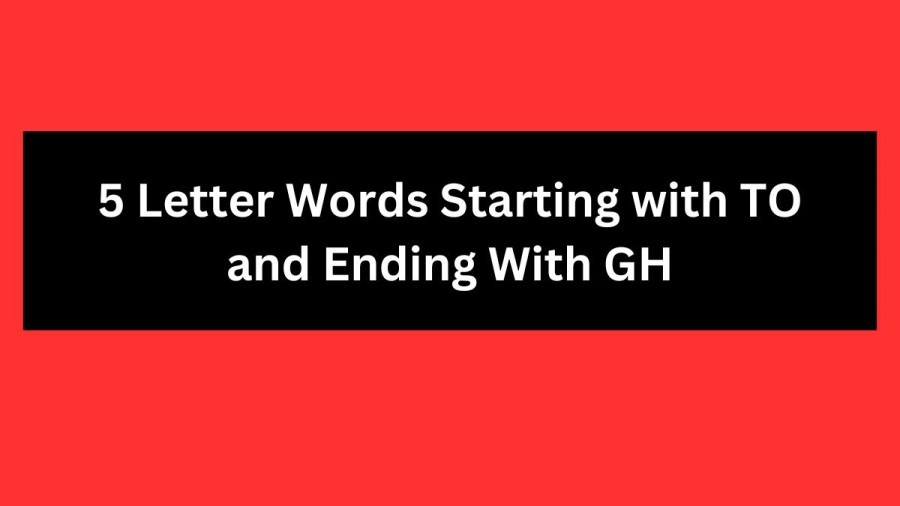5 Letter Words Starting with TO and Ending With GH - Wordle Hint