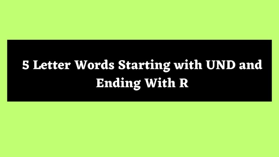 5 Letter Words Starting with UND and Ending With R - Wordle Hint