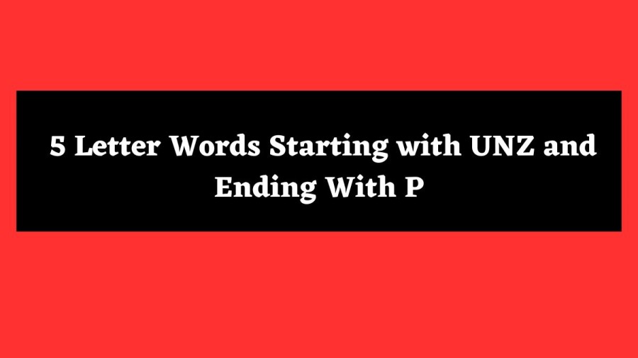 5 Letter Words Starting with UNZ and Ending With P - Wordle Hint