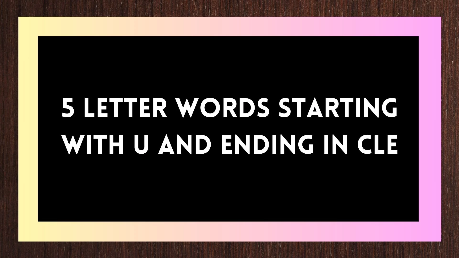 Palabras de 5 letras que comienzan con Y y terminan con CLE.  Lista de todas las palabras.
