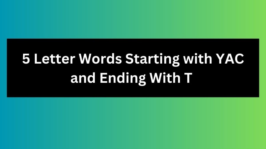 5 Letter Words Starting with YAC and Ending With T - Wordle Hint