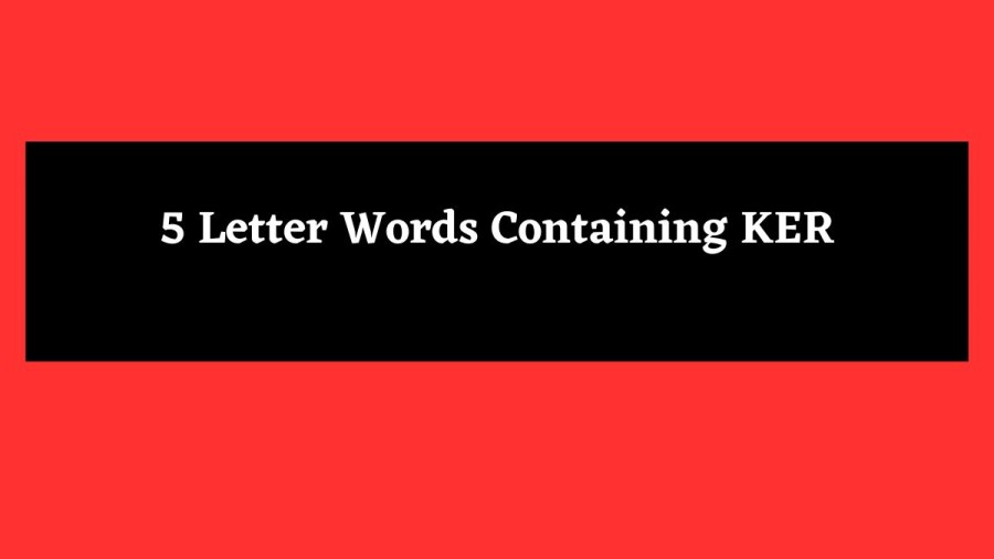 5 Letter Words Containing KER - Wordle Hint