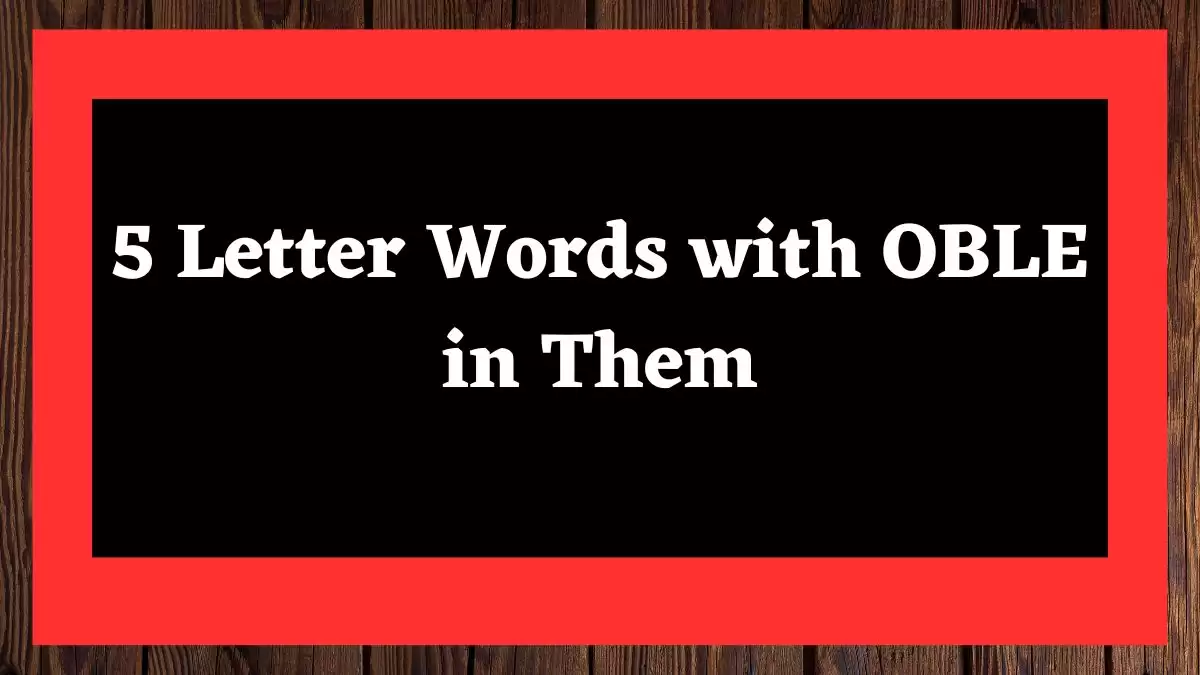 5 Letter Words with OBLE in Them All Words List