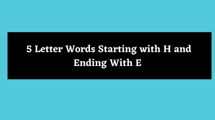 5 Letter Words Starting with H and Ending With E - Wordle Hint