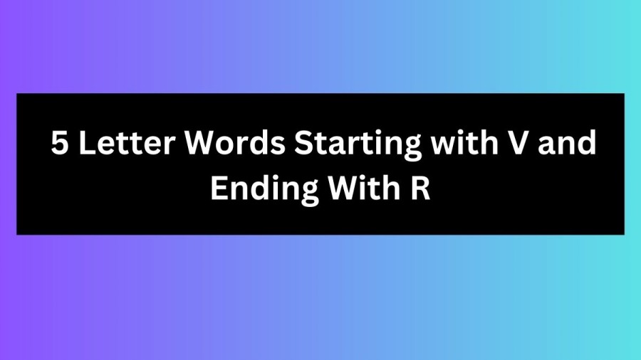 5 Letter Words Starting with V and Ending With R - Wordle Hint