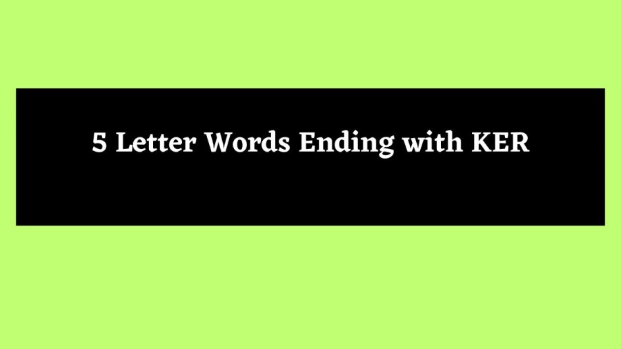 5 Letter Words Ending with KER - Wordle Hint