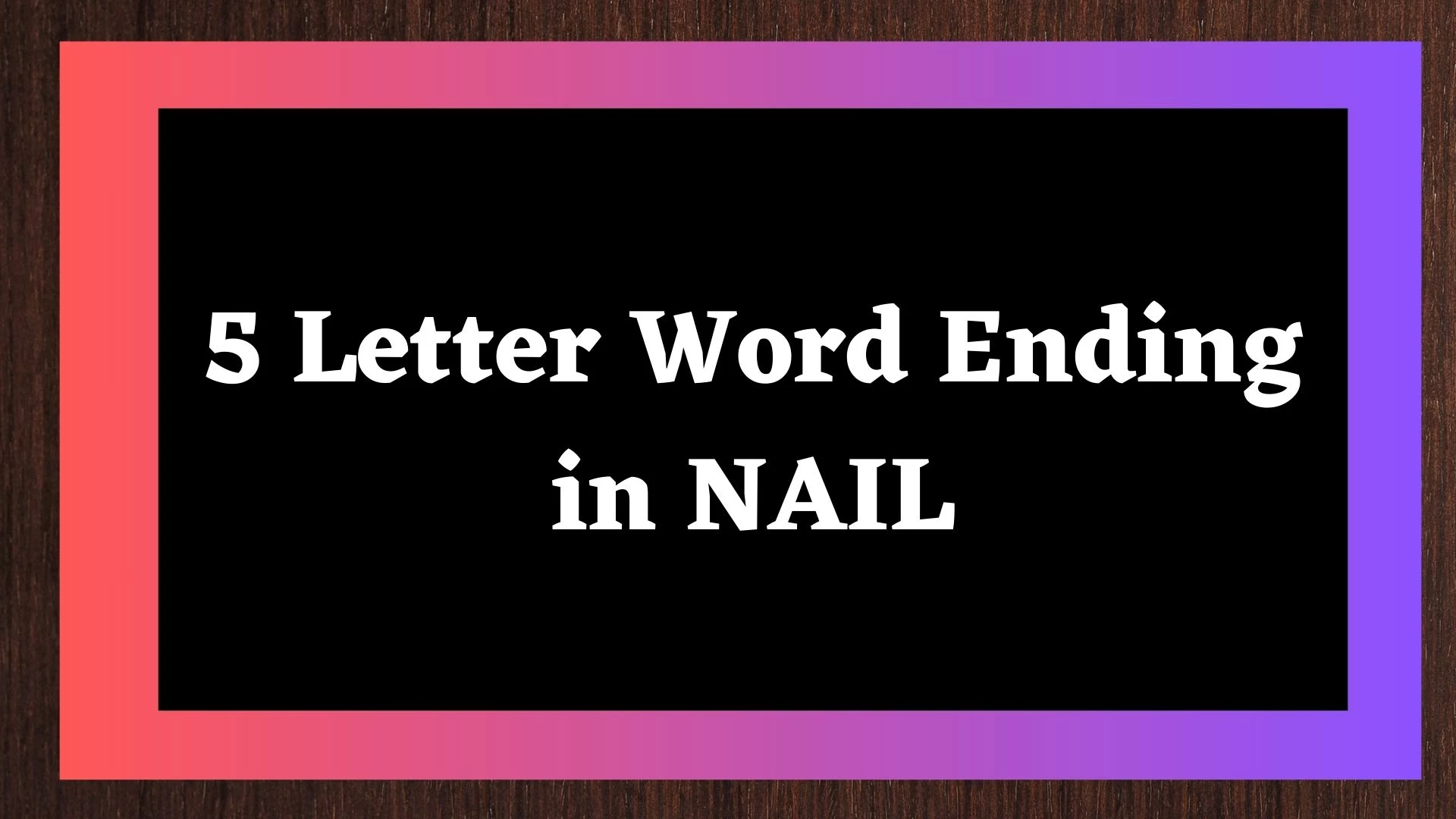 Palabras de 5 letras que terminen con NAIL - Lista de todas las palabras