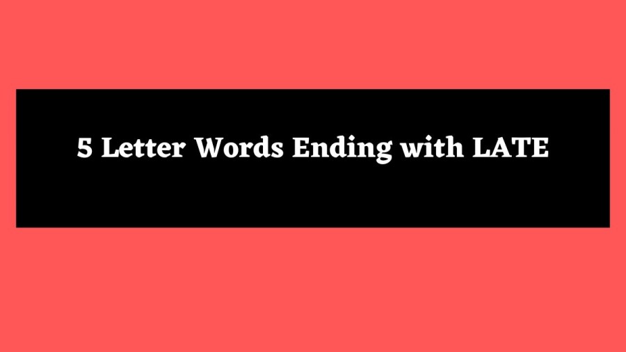 5 Letter Words Ending with LATE - Wordle Hint