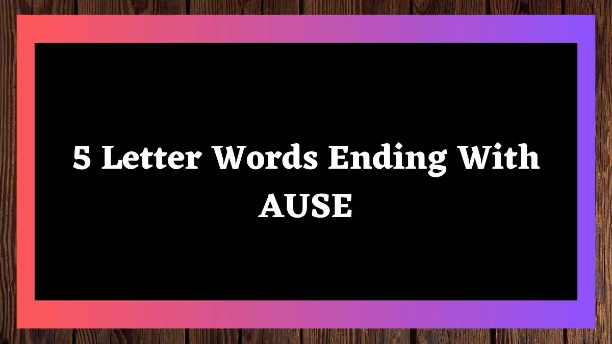 5 Letter Words Ending With AUSE, List of 5 Letter Words Ending With AUSE