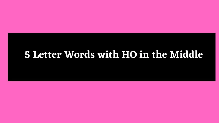 Five Letter Words with HO in the Middle - Wordle Hint