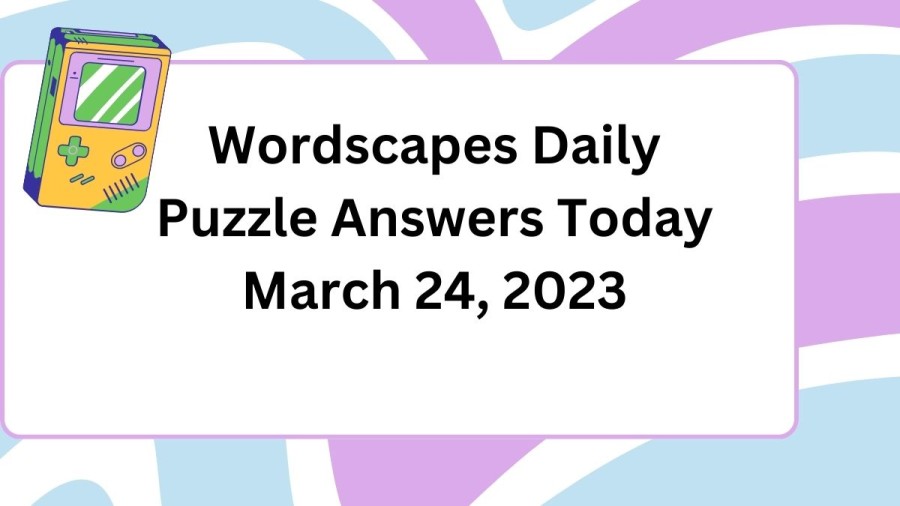 Wordscapes Daily Puzzle Answers Today March 24 2023