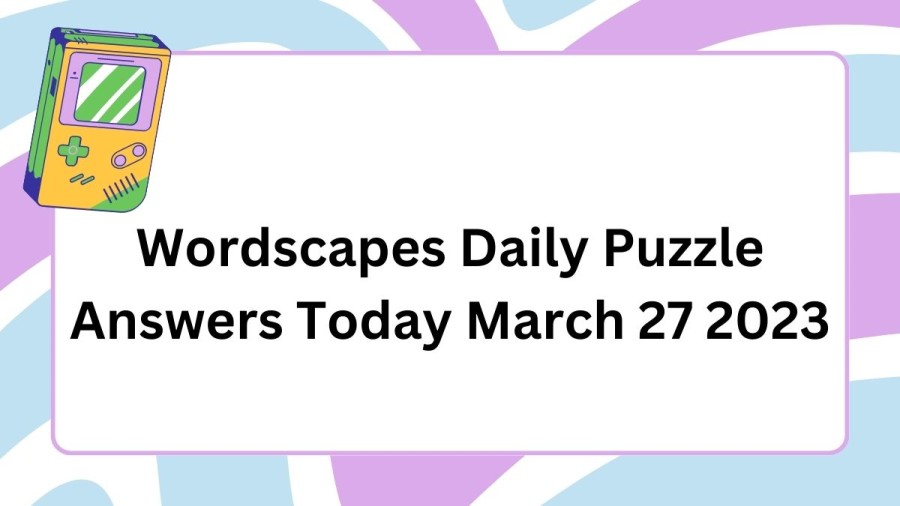 Wordscapes Daily Puzzle Answers Today March 27 2023