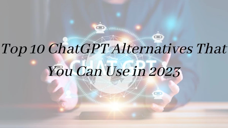Top 10 ChatGPT Alternatives That You Can Use in 2023